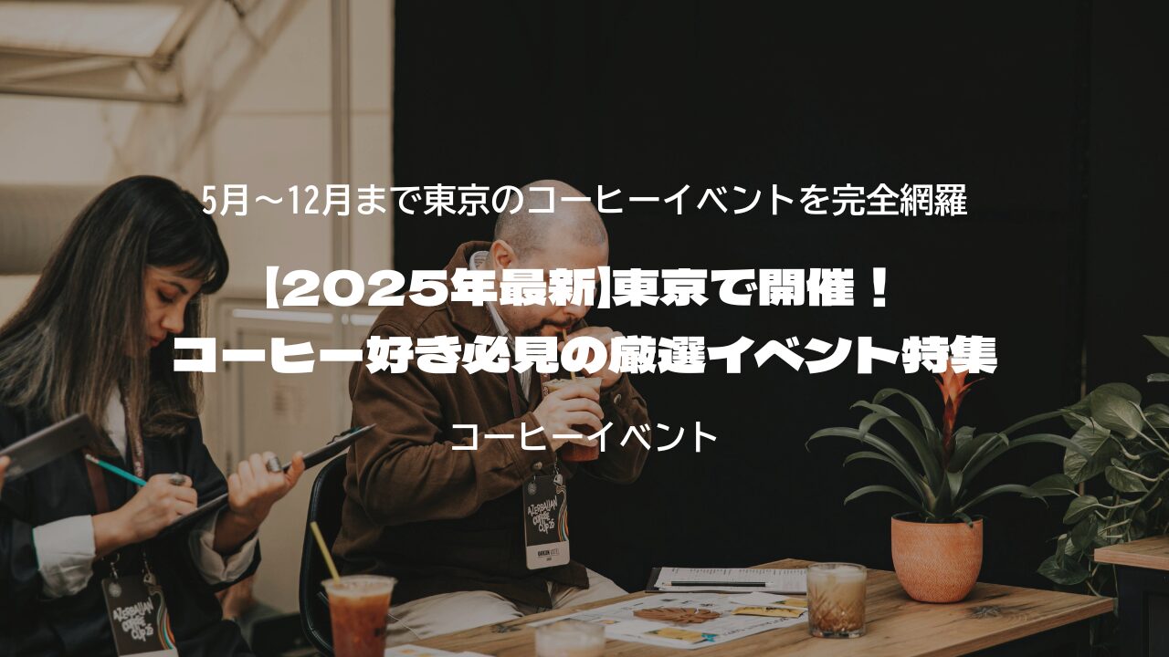 【2025年最新】東京で開催！コーヒー好き必見の厳選イベント特集