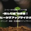 “飲んだ後”が本番！ コーヒーかすアップサイクル大全